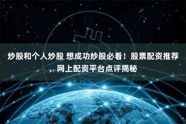 炒股和个人炒股 想成功炒股必看！股票配资推荐，网上配资平台点评揭秘