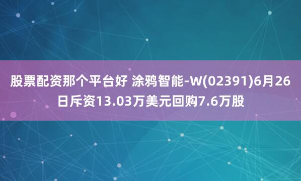 股票配资那个平台好 涂鸦智能-W(02391)6月26日斥资13.03万美元回购7.6万股