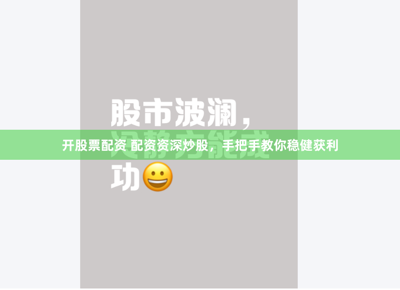 开股票配资 配资资深炒股，手把手教你稳健获利