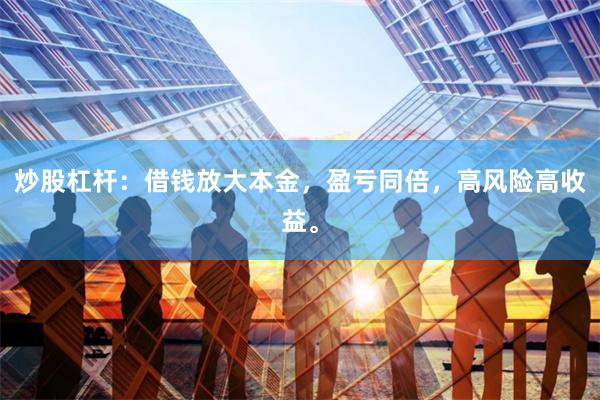 炒股杠杆：借钱放大本金，盈亏同倍，高风险高收益。